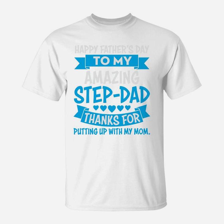 Happy Fathers Day To Amazing Stepdad Thanks For Putting Up With My Mom T-Shirt