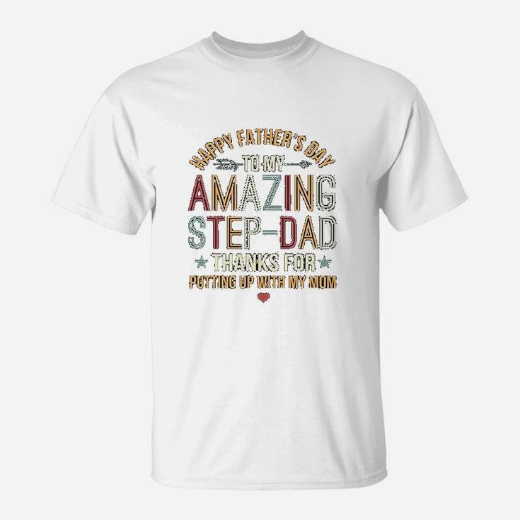 Happy Fathers Day To My Amazing Step Dad Thanks For Putting Up With My Mom T-Shirt