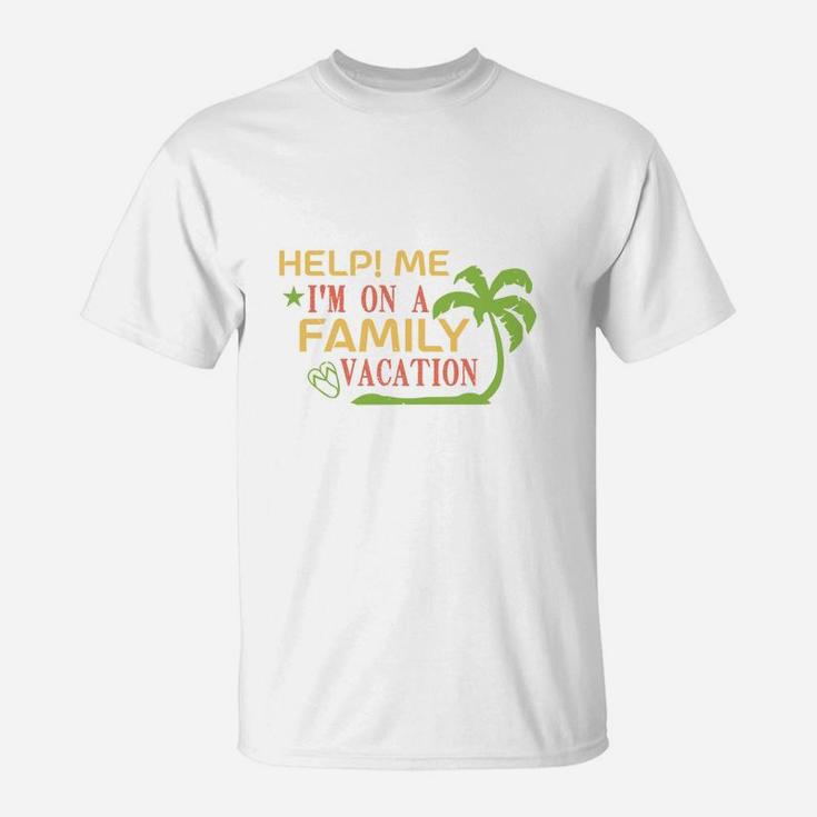Help Me I Am On A Family Vacation T-Shirt