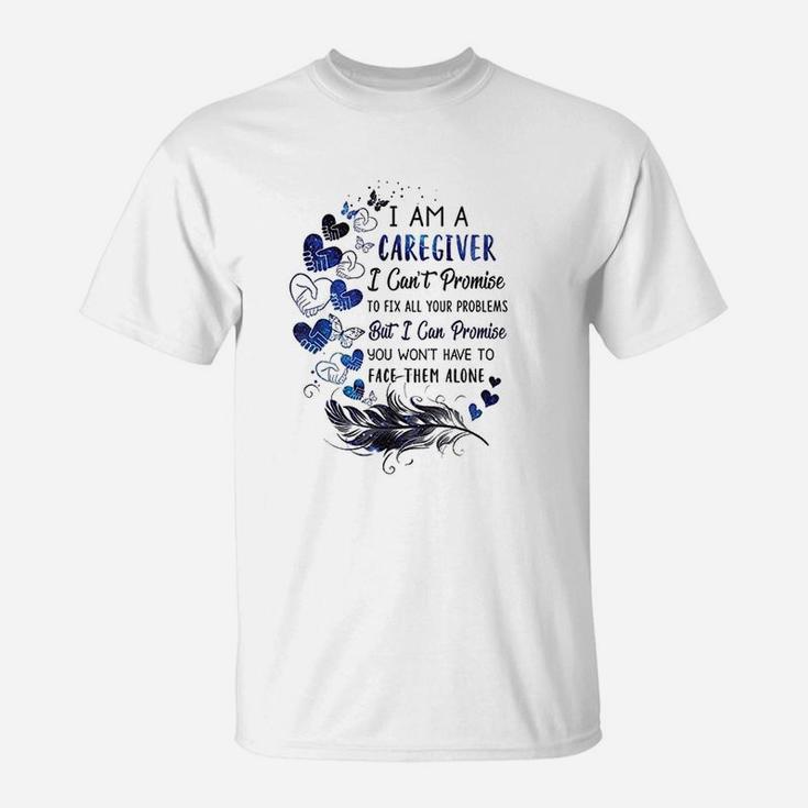 I Am A Caregiver I Cant Promise Caregiver T-Shirt