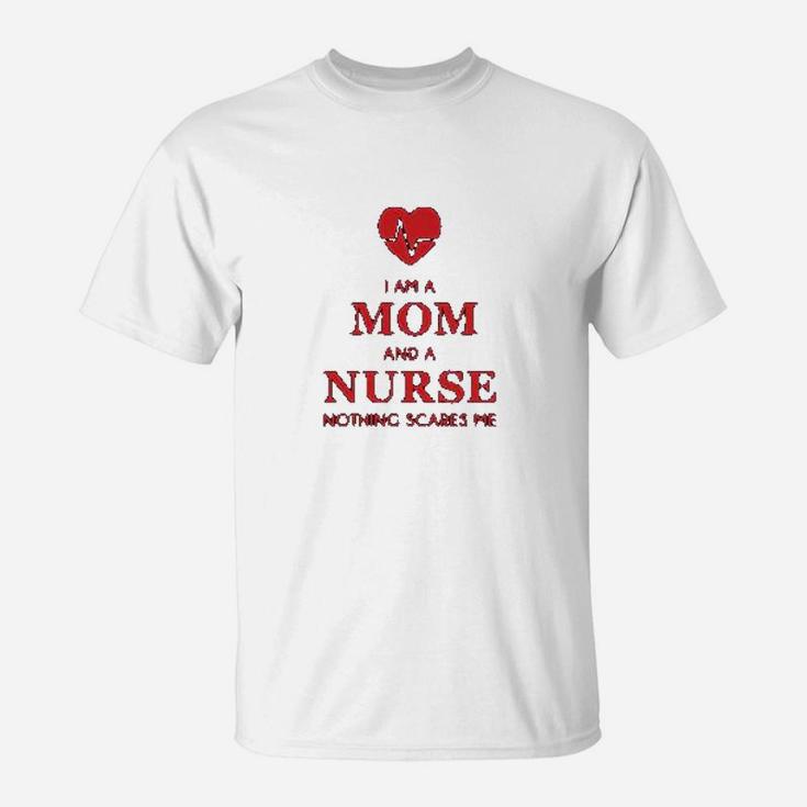 I Am A Mom And A Nurse Nothing Scares Me Funny Nurses T-Shirt