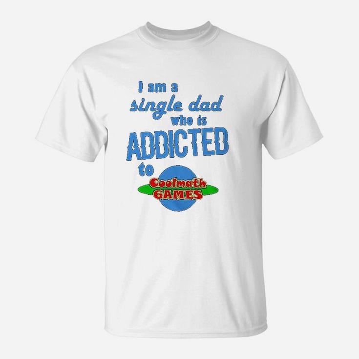 I Am A Single Dad Who Is Addicted To Cool Math Games T-Shirt