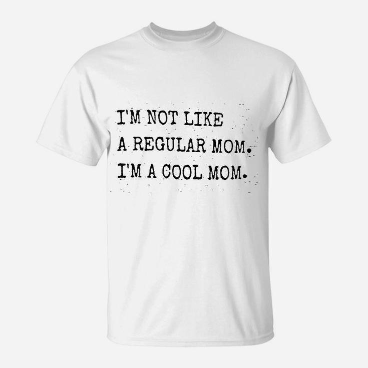I Am Not Like A Regular Mom Im A Cool Mom T-Shirt