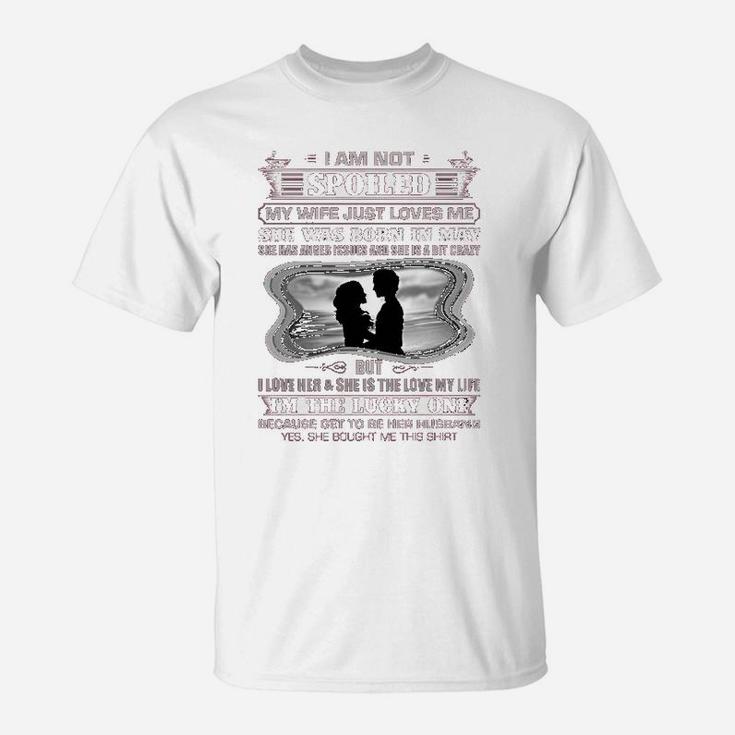I Am Not Spoiled My Wife Just Loves Me She Was Born In May T-Shirt