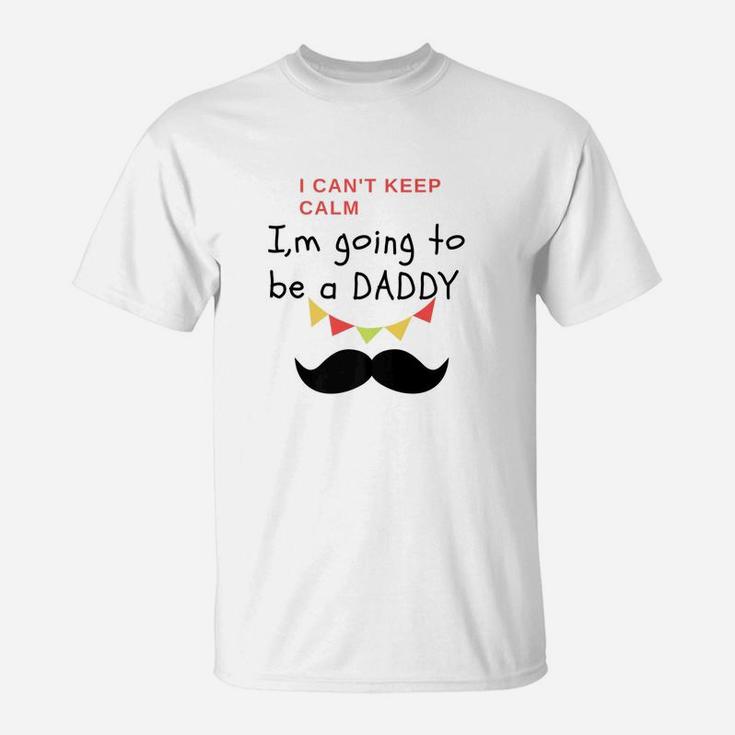I Cant Keep Calm Im Going To Be A Daddy Fit Gift T-Shirt