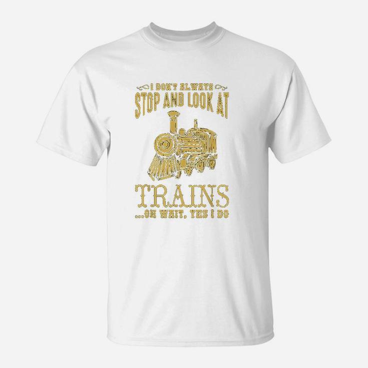 I Dont Always Stop Look At Trains Old Railroad T-Shirt
