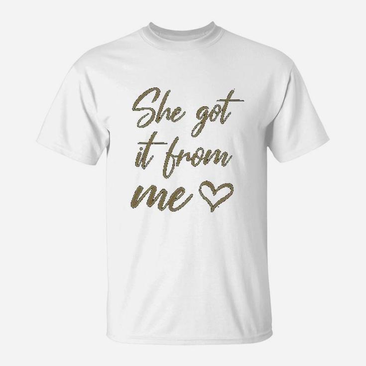 I Got It From My Mama She Got It From Me T-Shirt