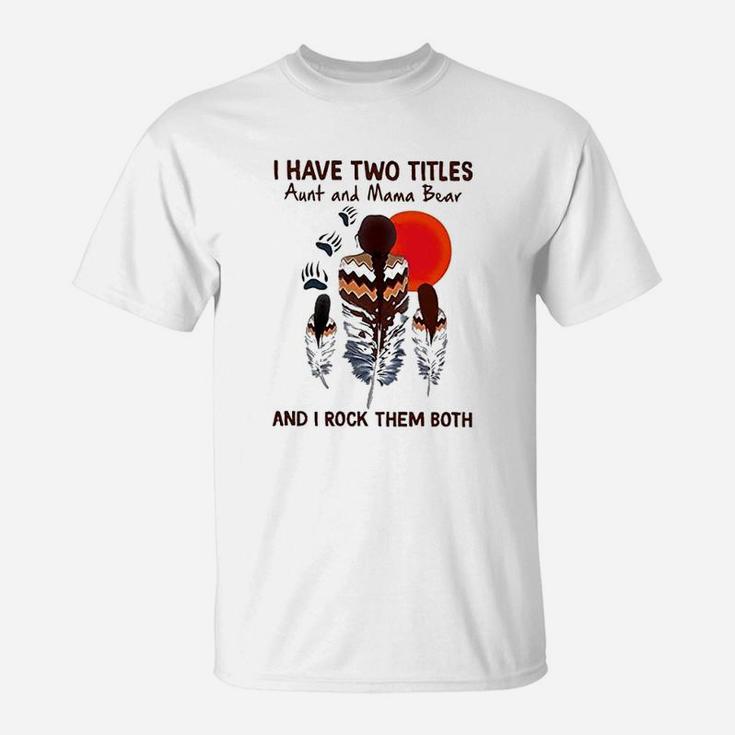 I Have Two Titles Aunt And Mama Bear And I Rock Them Both T-Shirt