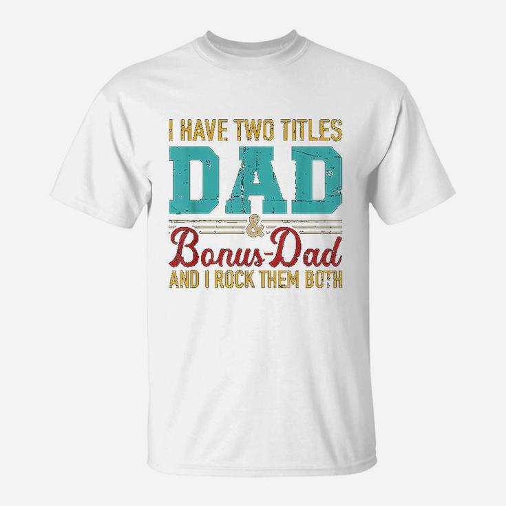 I Have Two Titles Dad And Bonus Dad And I Rock Them Both T-Shirt