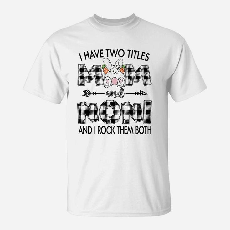 I Have Two Titles Mom And Noni T-Shirt