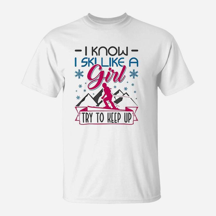 I Know I Ski Like A Girl Keep It Up Skiing Funny T-Shirt