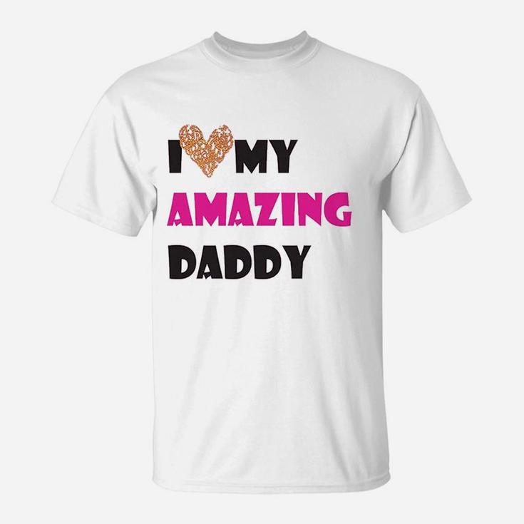 I Love My Amazing Daddy, dad birthday gifts T-Shirt