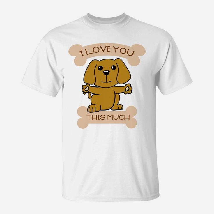 I Love You This Much Cute Dog Hug Valentines Gift T-Shirt
