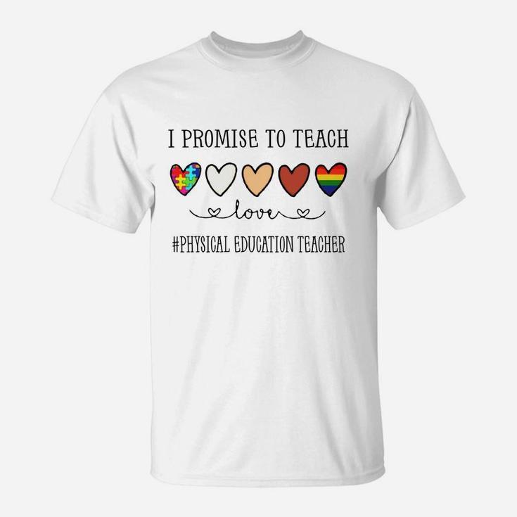 I Promise To Teach Love Physical Education Teacher Inspirational Saying Teaching Job Title T-Shirt