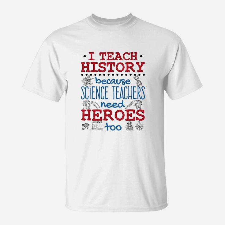 I Teach History Heroes Funny High School History Teacher T-Shirt