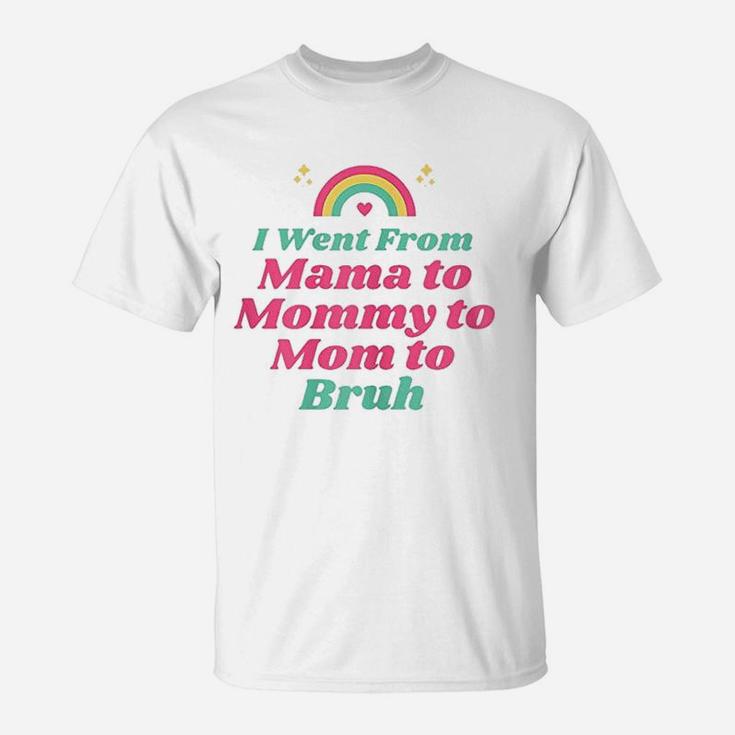 I Went From Mama To Mommy To Mom To Bruh Funny Gifts T-Shirt