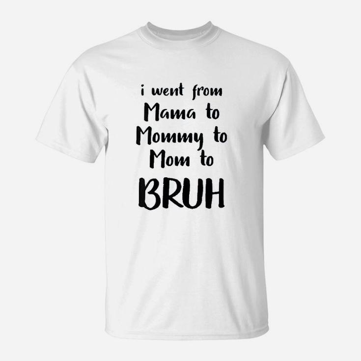 I Went From Mama To Mommy To Mom To Bruh Funny T-Shirt