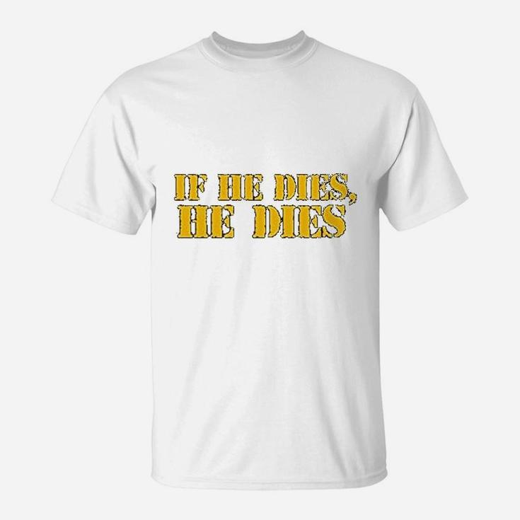 If He Dies He Dies Ultimate Fighting Meme T-Shirt