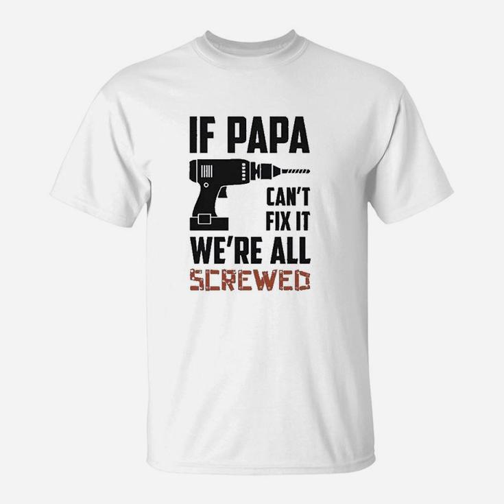 If Papa Cant Fix It Were All Screwed Gift For Grandfather T-Shirt