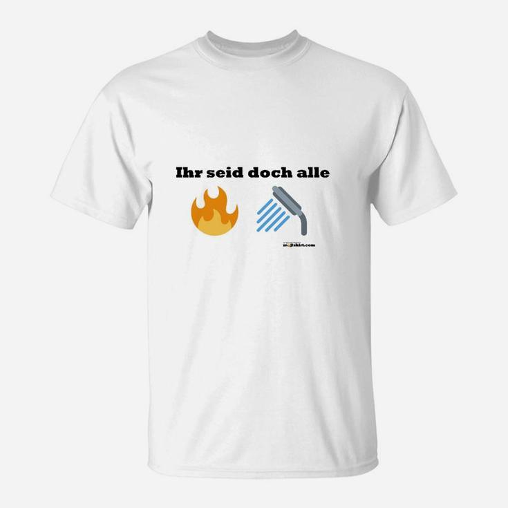 Ihr Seid Doch Alle Warmduscher T-Shirt