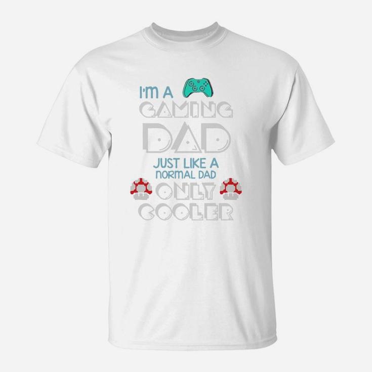 Im A Gaming Dad, Just Like A Normal Dad Only Cooler Gift For Dad, Father8217s Day T-Shirt
