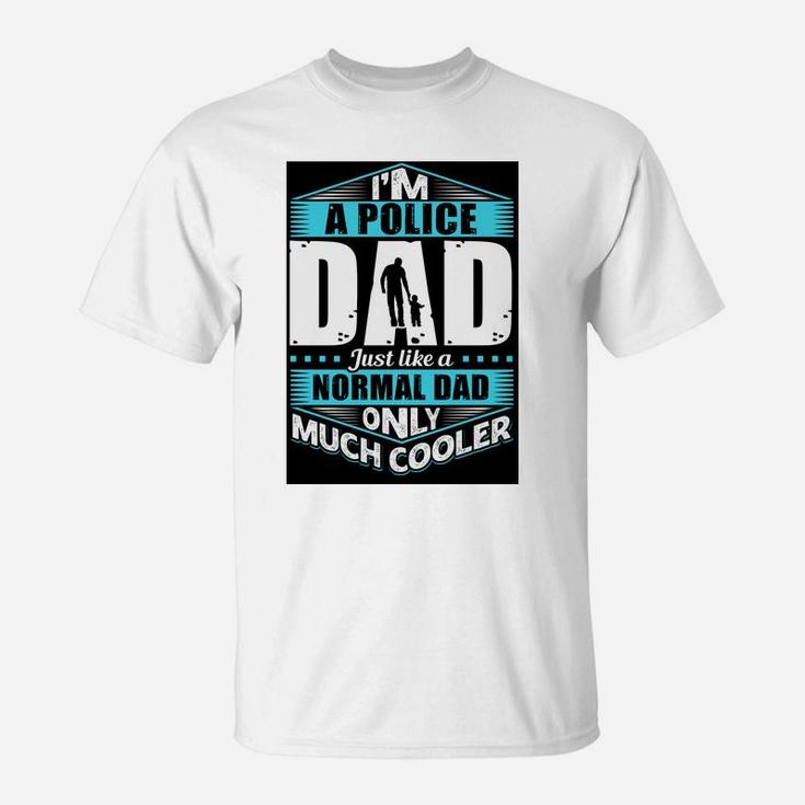 Im A Police Dad Just Like A Normal Dad Only Much Cooler Jobs Gifts T-Shirt