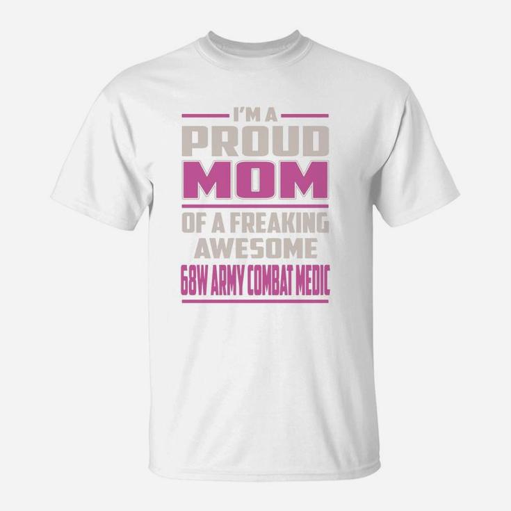 I'm A Proud Mom Of A Freaking Awesome 68w Army Combat Medic Job Shirts T-Shirt