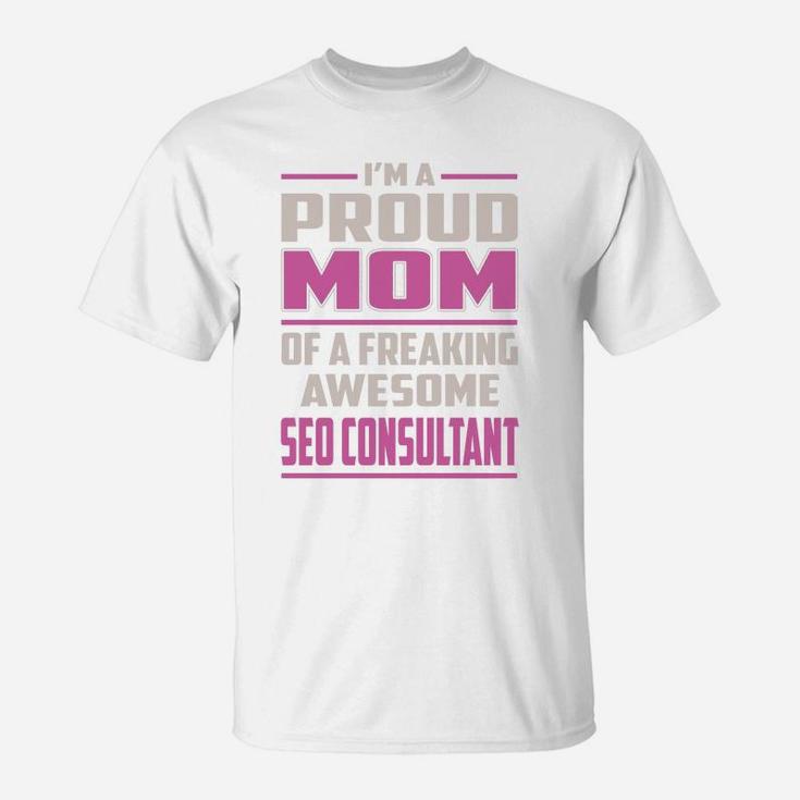 I'm A Proud Mom Of A Freaking Awesome Seo Consultant Job Shirts T-Shirt