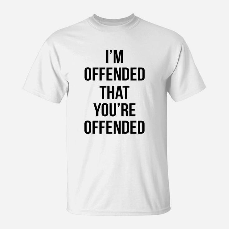 I m offended that you re offended white shirt t shirt seseable