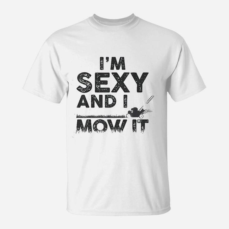Im Se Xy And I Mow It Funny Lawn Mowing Gardening Gift T-Shirt