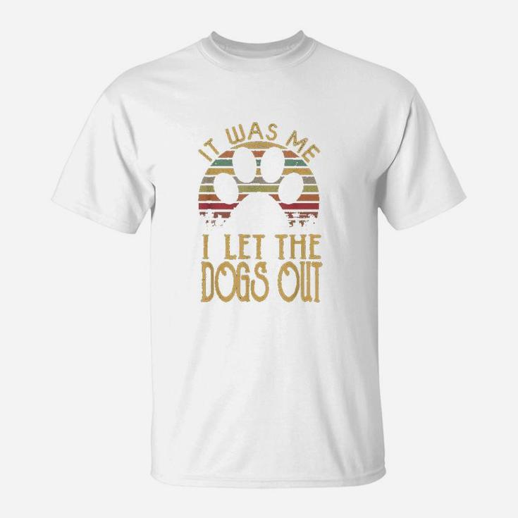 It Was Me I Let The Dogs Outs T-Shirt