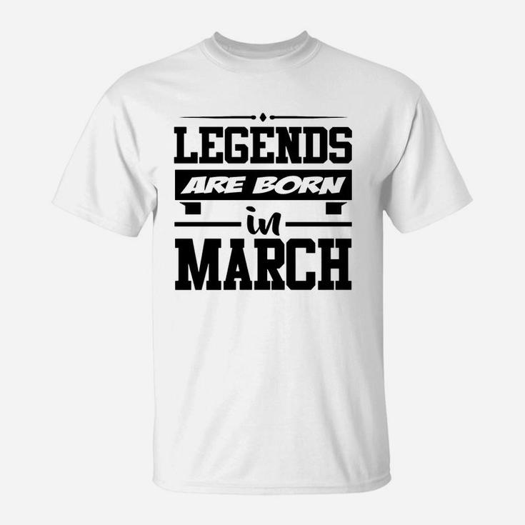 Legends Are Born In March,legends, Are Born ,in Ma T-Shirt