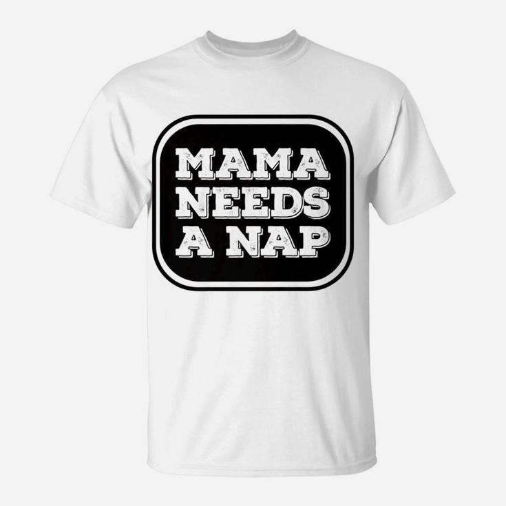 Mama Needs A Nap Funny Busy Mom Delightful Gift For Mom T-Shirt