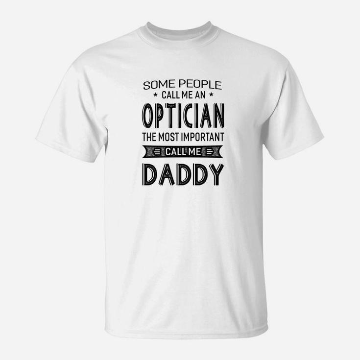 Mens Optician The Most Important Call Me Daddy Dad Gift Men Tshi T-Shirt