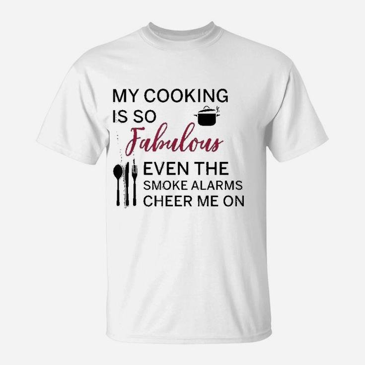 My Cooking Is So Fabulous Even The Alarms Cheer Me On T-Shirt