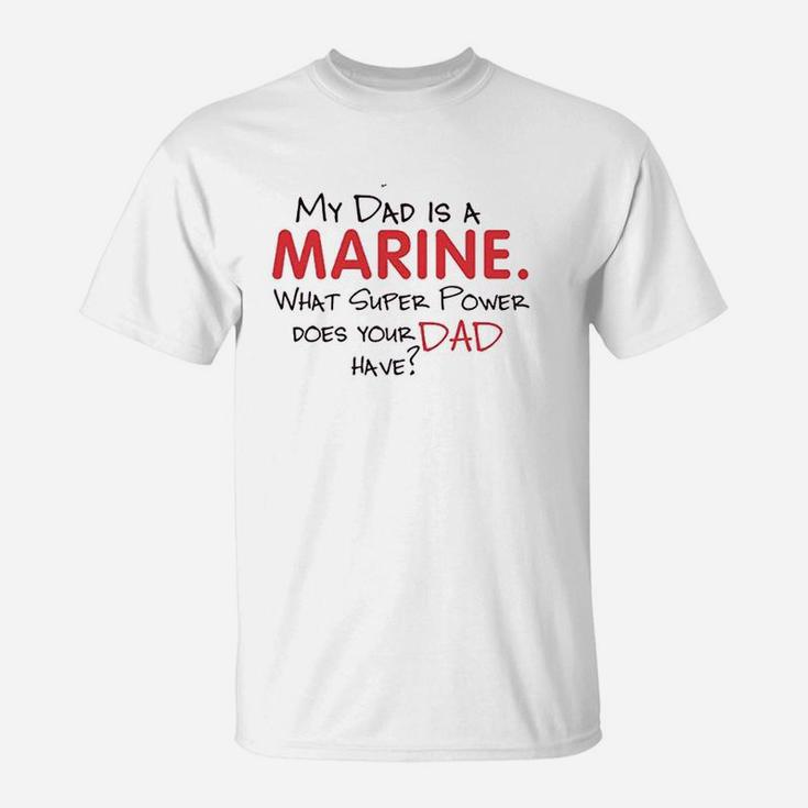 My Dad Is A Marine What Super Power Does Your Dad Have T-Shirt