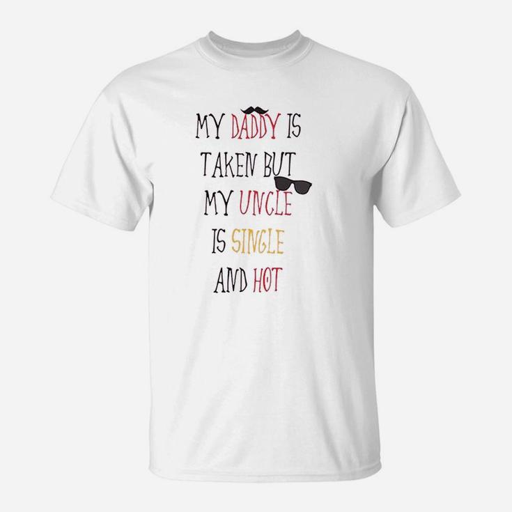 My Daddy Is Taken But Uncle Single And Hot T-Shirt