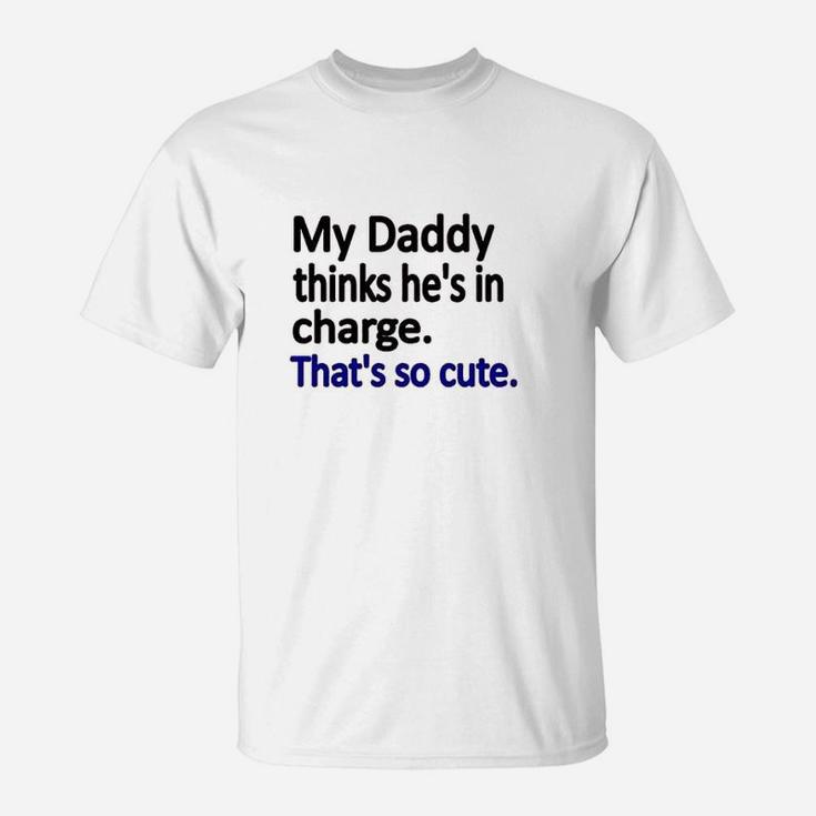 My Daddy Thinks Hes In Charge T-Shirt