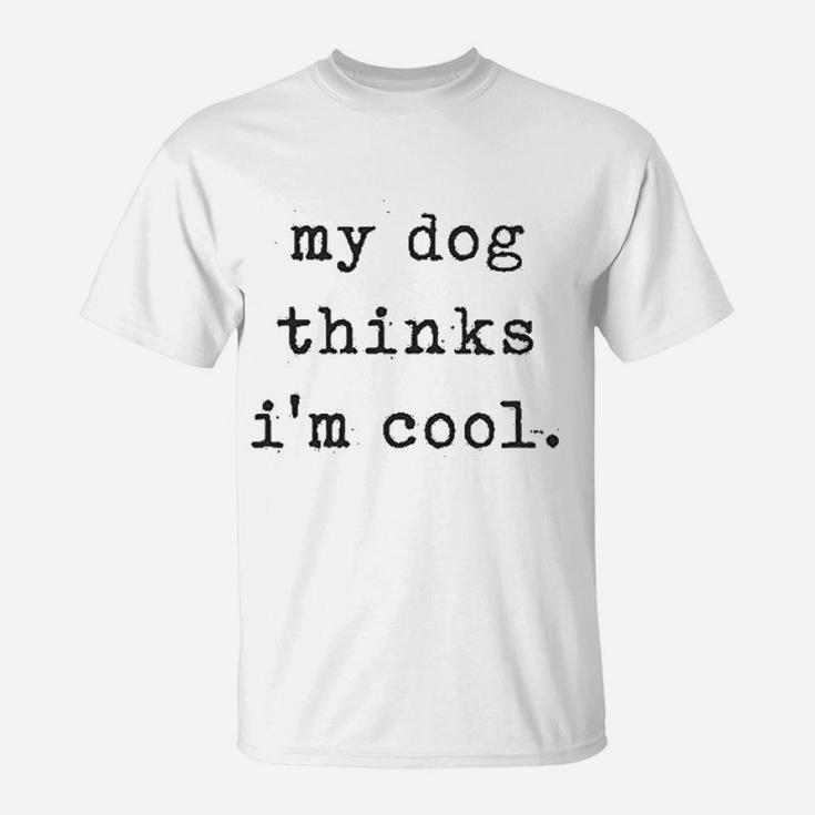 My Dog Thinks Im Cools T-Shirt