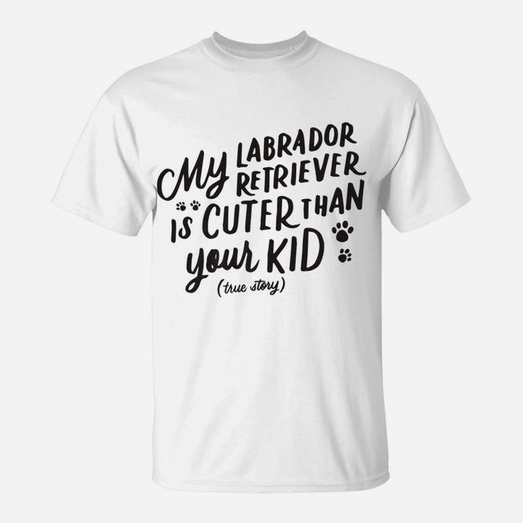 My Labrador Retriever Is Cuter Than Your Kid Funny Dog T-Shirt