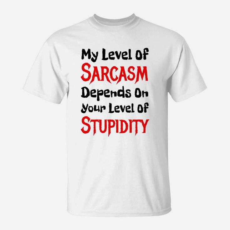 My Level Of Sarcasm Depends On Your Level Of Stupidity Tshirt T-Shirt