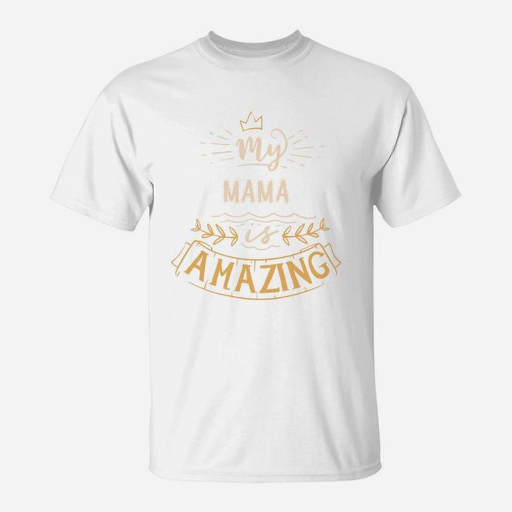 My Mama Is Amazing Happy Mothers Day Quote Great Women Family Gift T-Shirt
