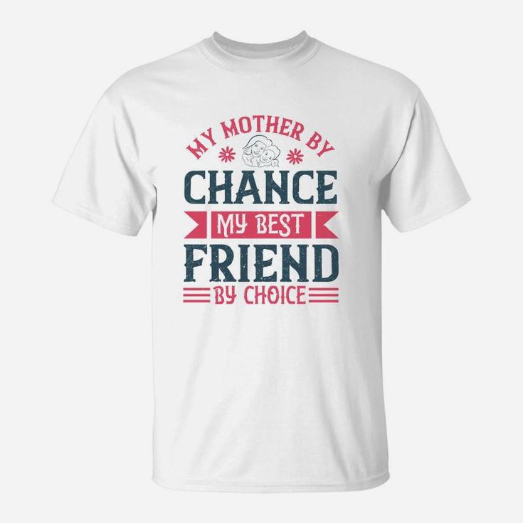 My Mother By Chance My Best Friend By Choice T-Shirt