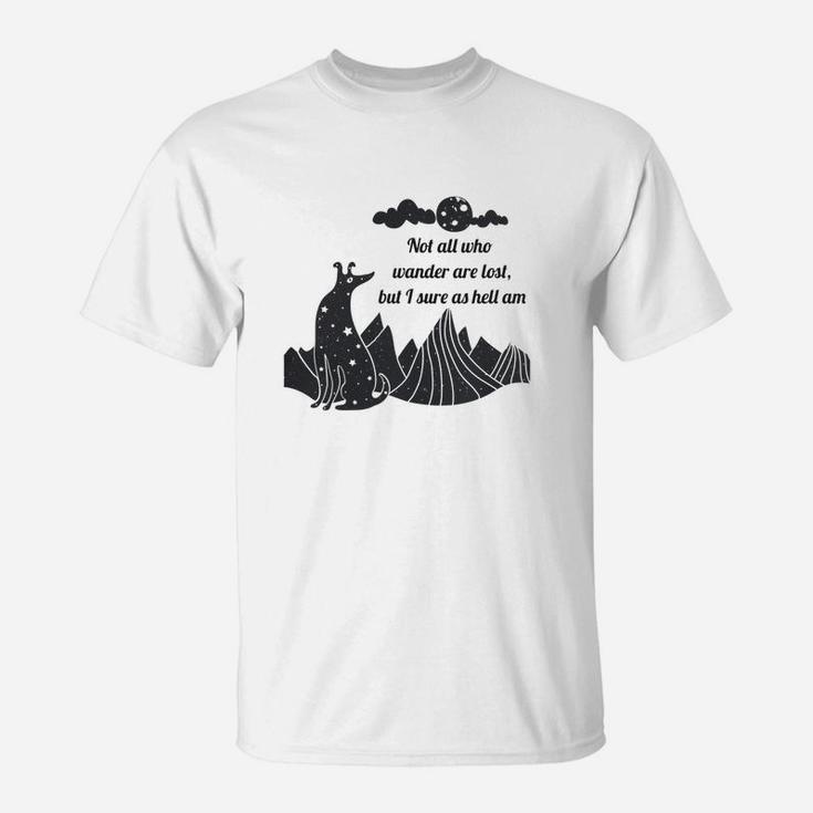 Not All Who Wander Are Lost But I Sure As Hell Am T-Shirt