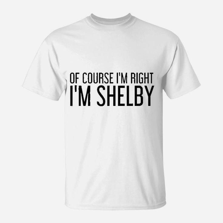 Of Course I Am Right I Am Shelby Name Funny Christmas Gift T-Shirt