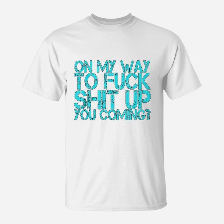 On The Way To Up You Coming Funny Quote Saying T-Shirt