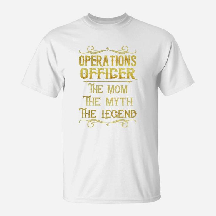 Operations Officer The Mom The Myth The Legend Job Shirts T-Shirt
