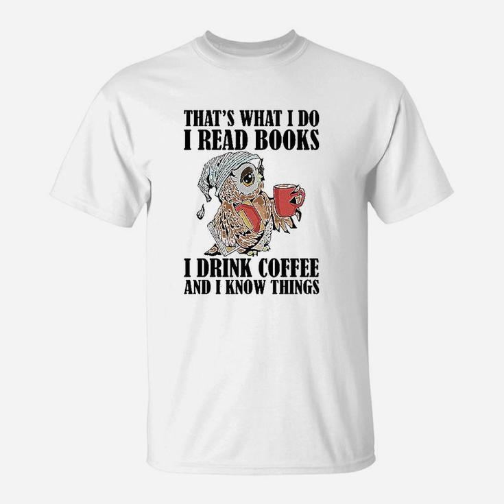 Owl That's What I Do I Read Books I Drink Coffee And I Know Things T-Shirt