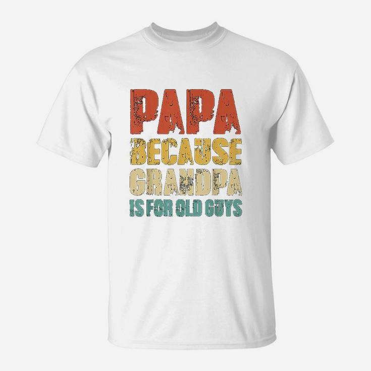 Papa Because Grandpa Is For Old Guys Vintage Retro Dad Gifts T-Shirt