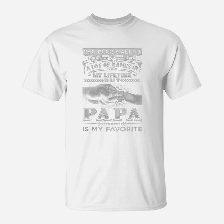 Papa Favorite - Ive Been Called A Lot Of Names In My T-Shirt